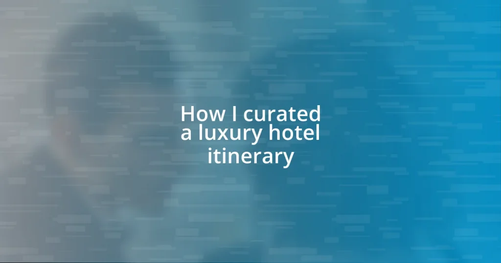 How I curated a luxury hotel itinerary