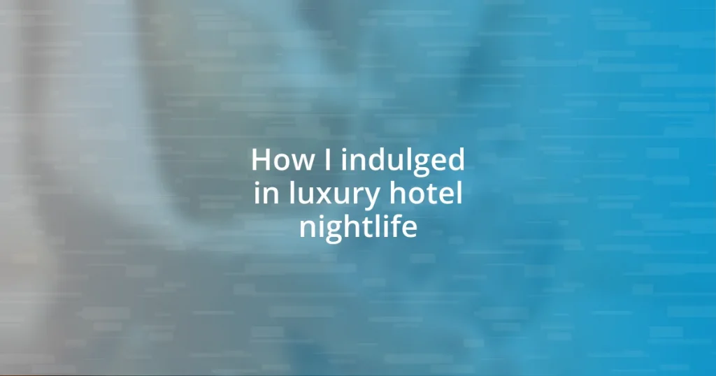 How I indulged in luxury hotel nightlife