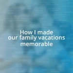 How I made our family vacations memorable