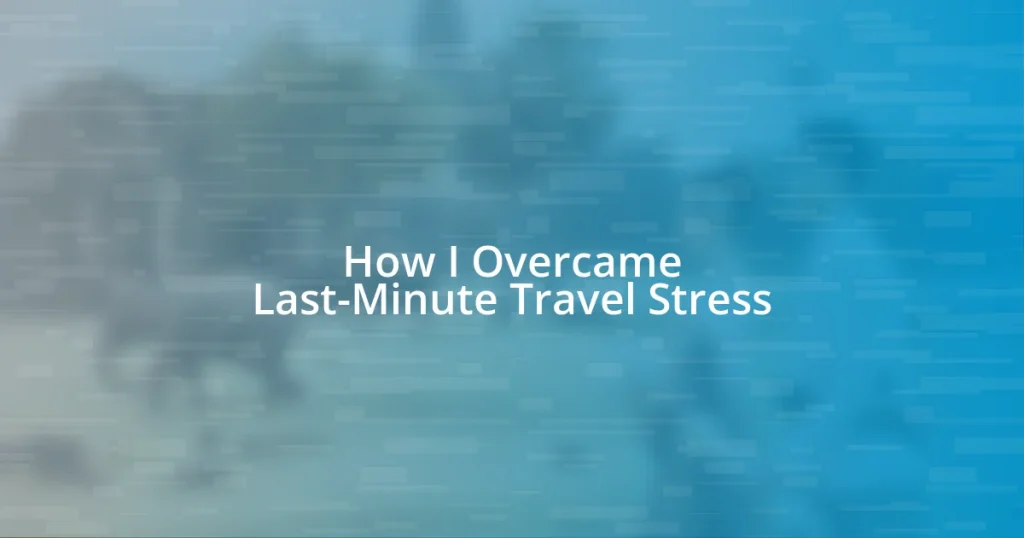 How I Overcame Last-Minute Travel Stress