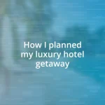 How I planned my luxury hotel getaway