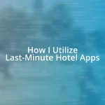 How I Utilize Last-Minute Hotel Apps