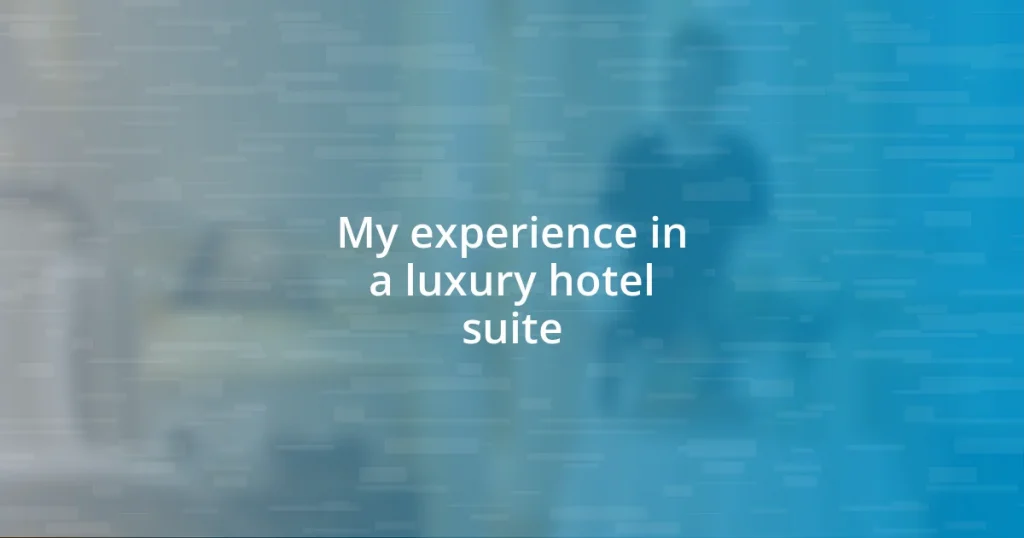 My experience in a luxury hotel suite