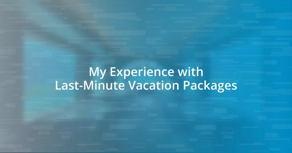 My Experience with Last-Minute Vacation Packages