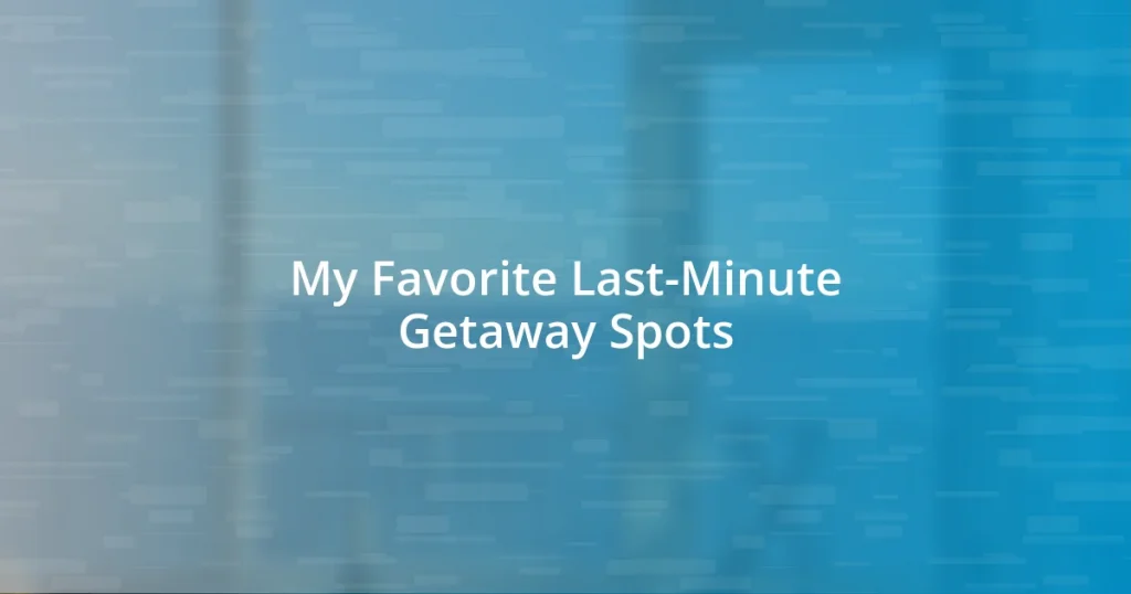 My Favorite Last-Minute Getaway Spots