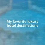 My favorite luxury hotel destinations