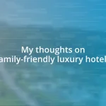 My thoughts on family-friendly luxury hotels