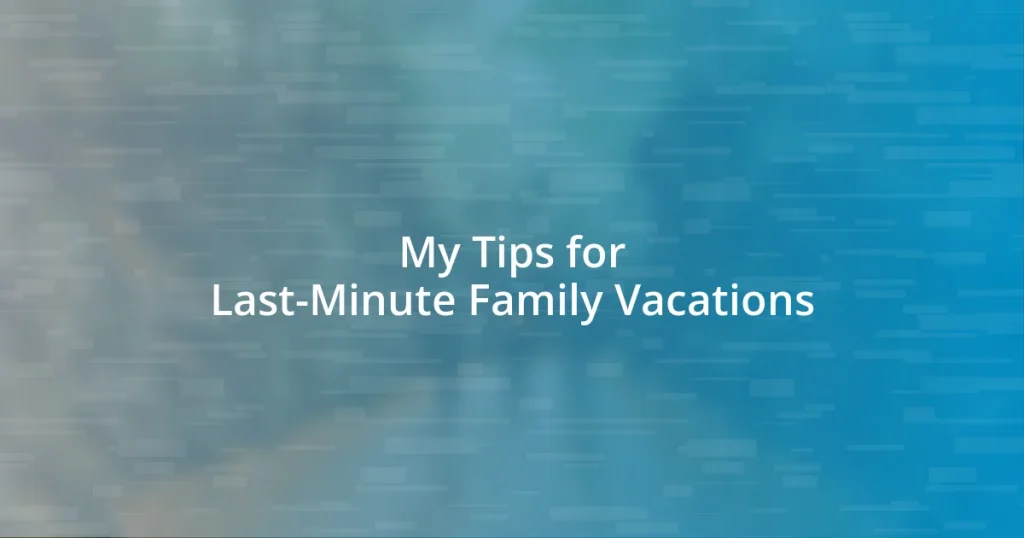 My Tips for Last-Minute Family Vacations