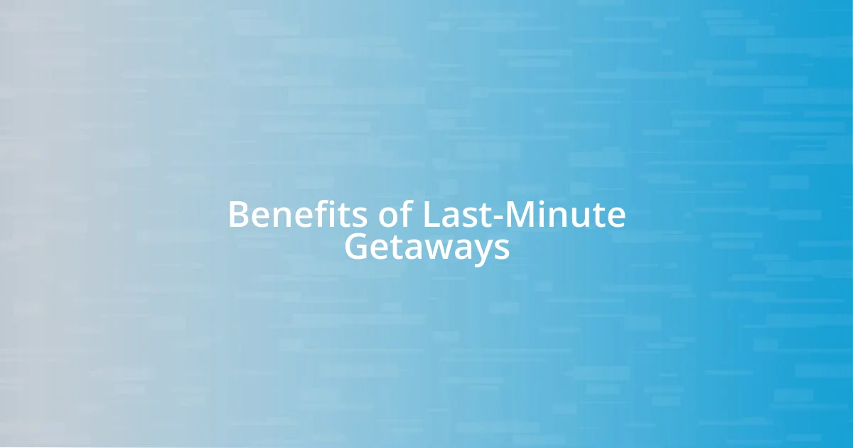 Benefits of Last-Minute Getaways