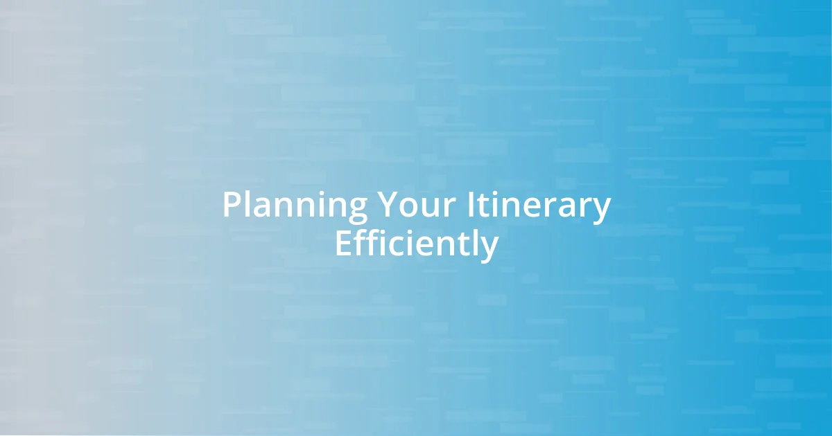 Planning Your Itinerary Efficiently