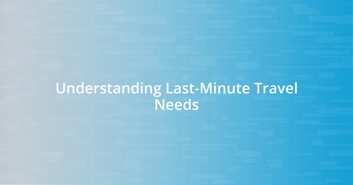 Understanding Last-Minute Travel Needs