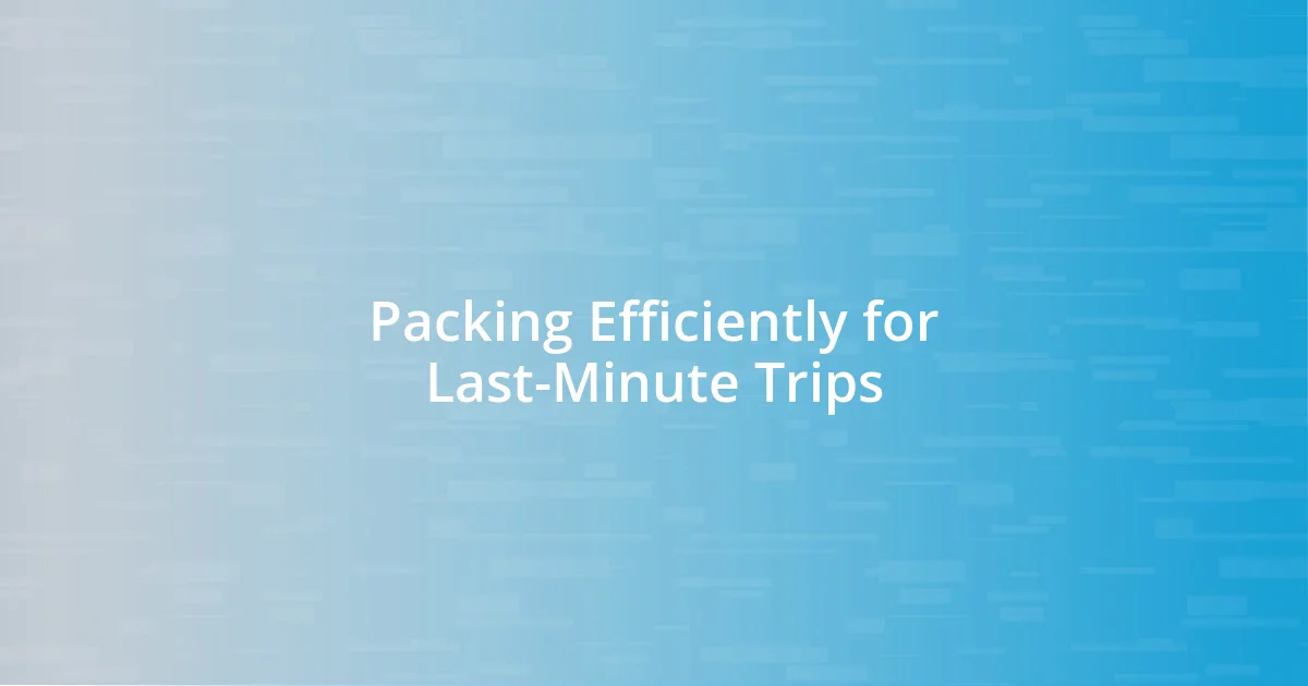 Packing Efficiently for Last-Minute Trips