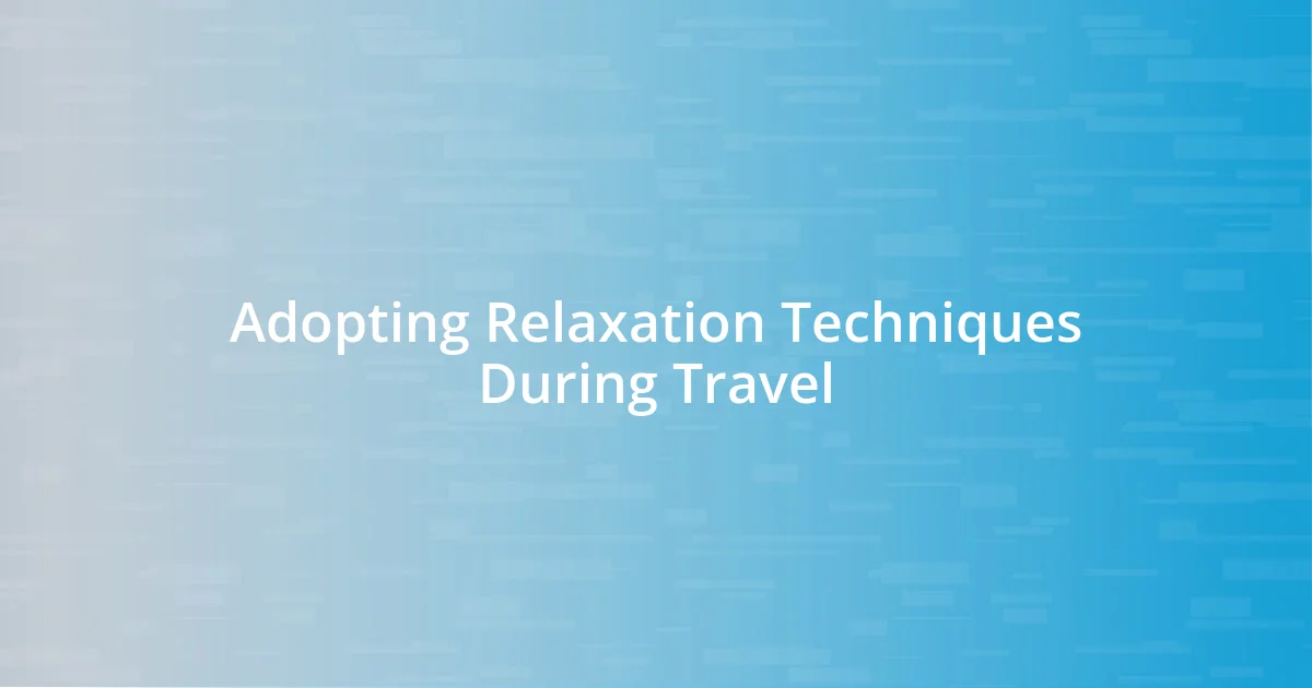 Adopting Relaxation Techniques During Travel