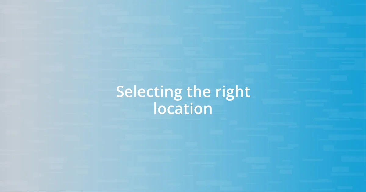 Selecting the right location