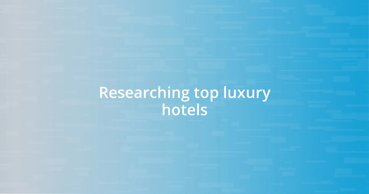 Researching top luxury hotels