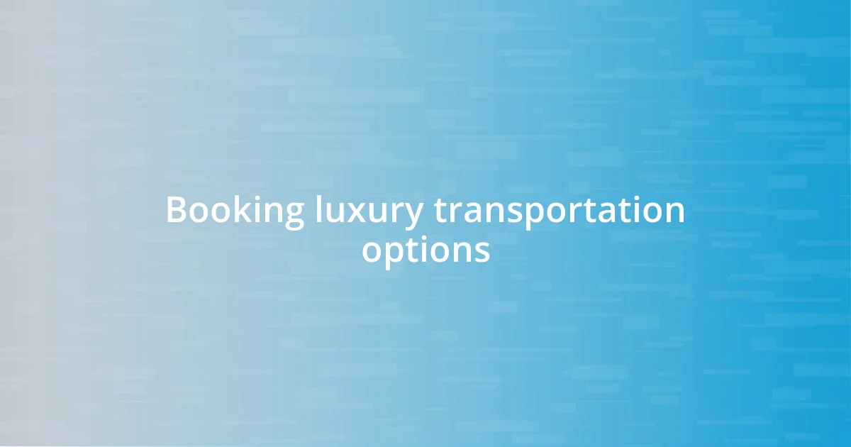 Booking luxury transportation options