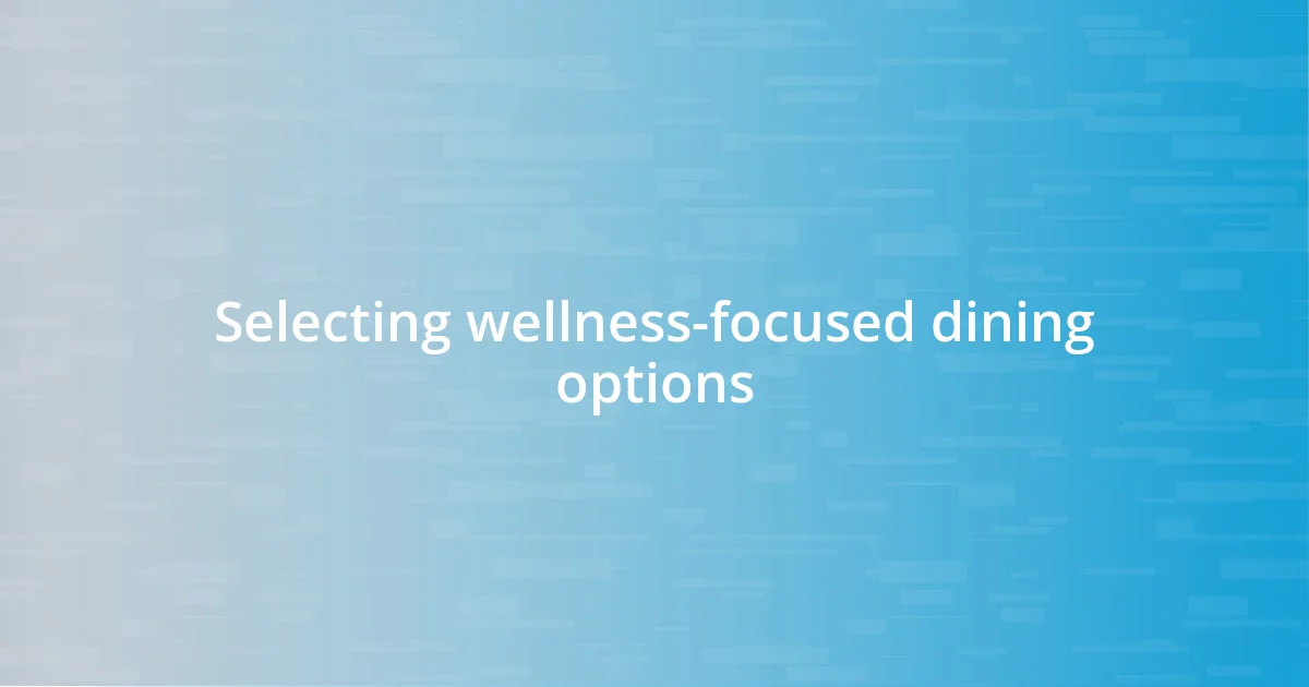 Selecting wellness-focused dining options