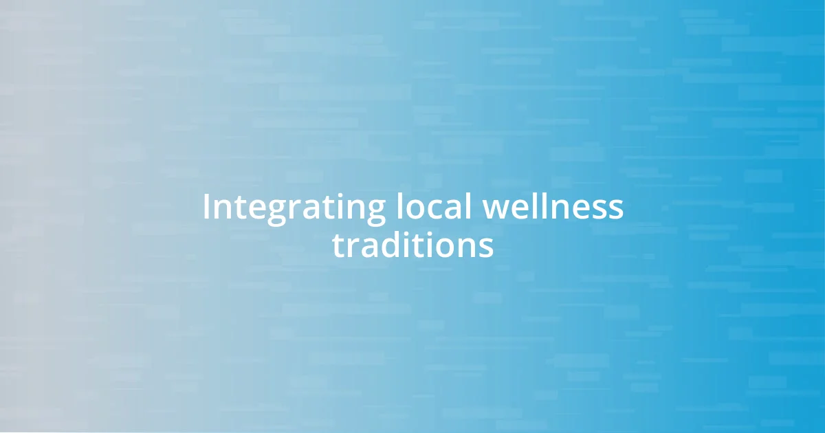 Integrating local wellness traditions