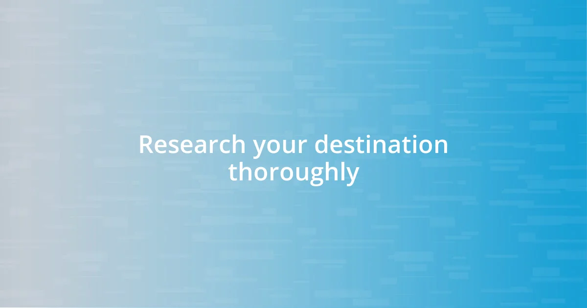 Research your destination thoroughly