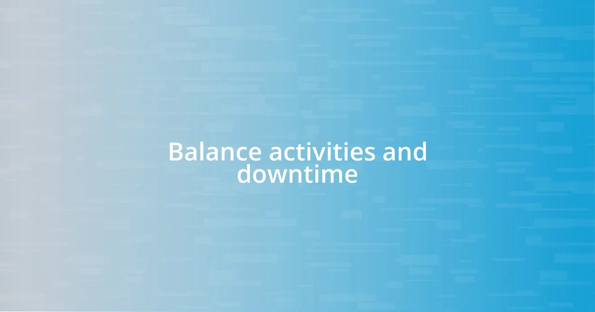 Balance activities and downtime