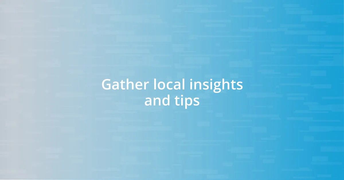 Gather local insights and tips