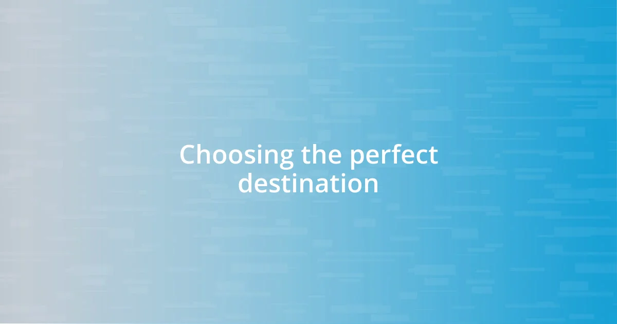 Choosing the perfect destination