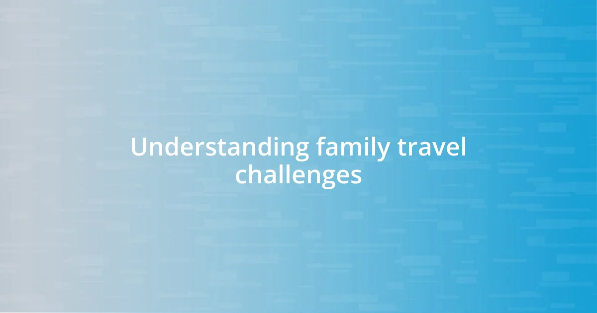 Understanding family travel challenges