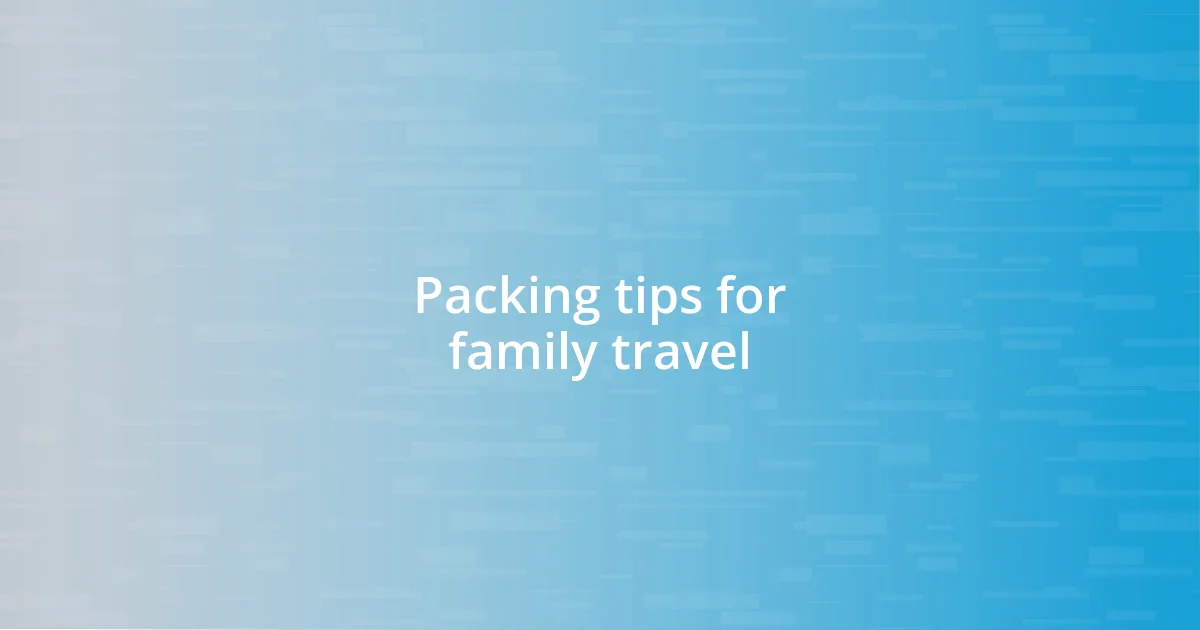 Packing tips for family travel