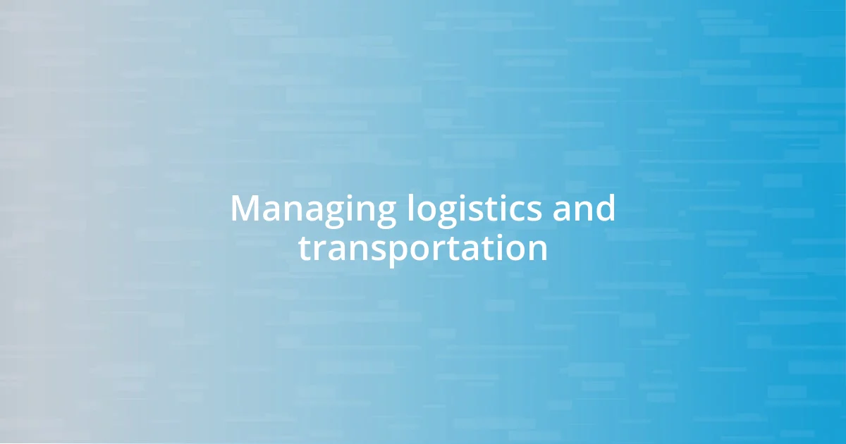 Managing logistics and transportation