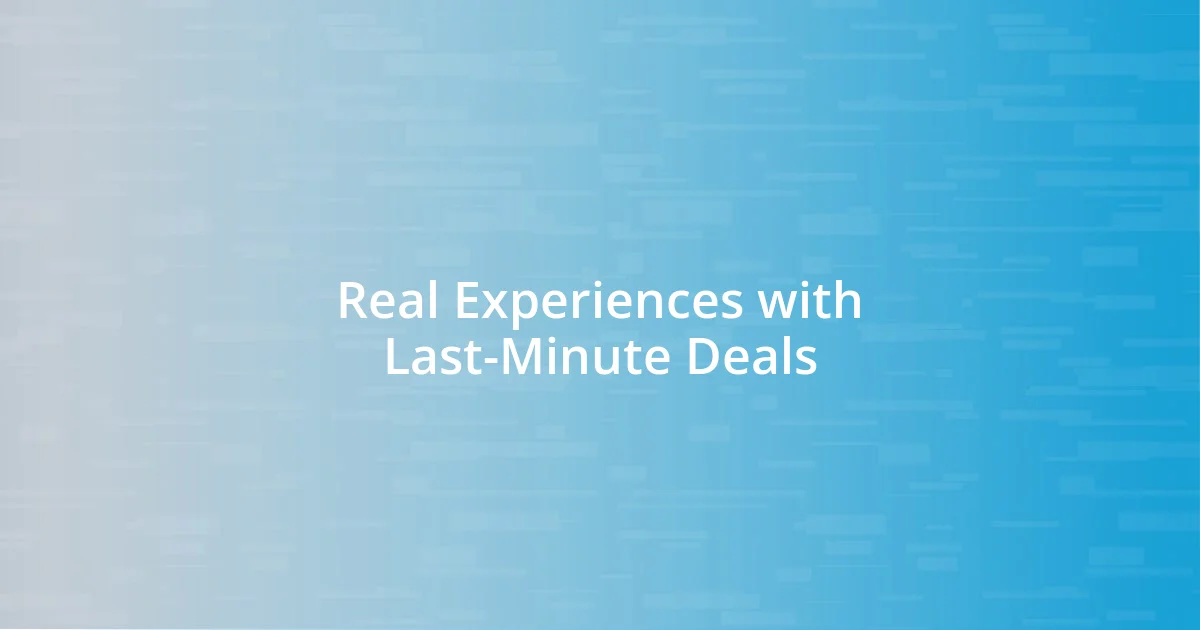 Real Experiences with Last-Minute Deals