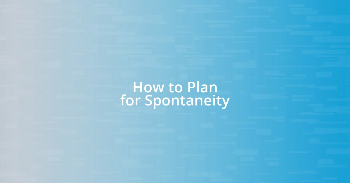 How to Plan for Spontaneity