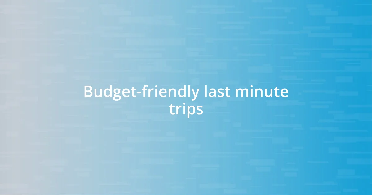 Budget-friendly last minute trips