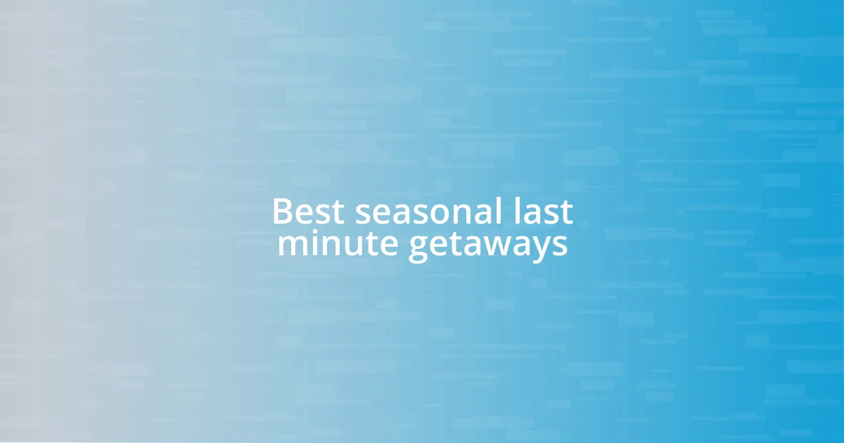 Best seasonal last minute getaways