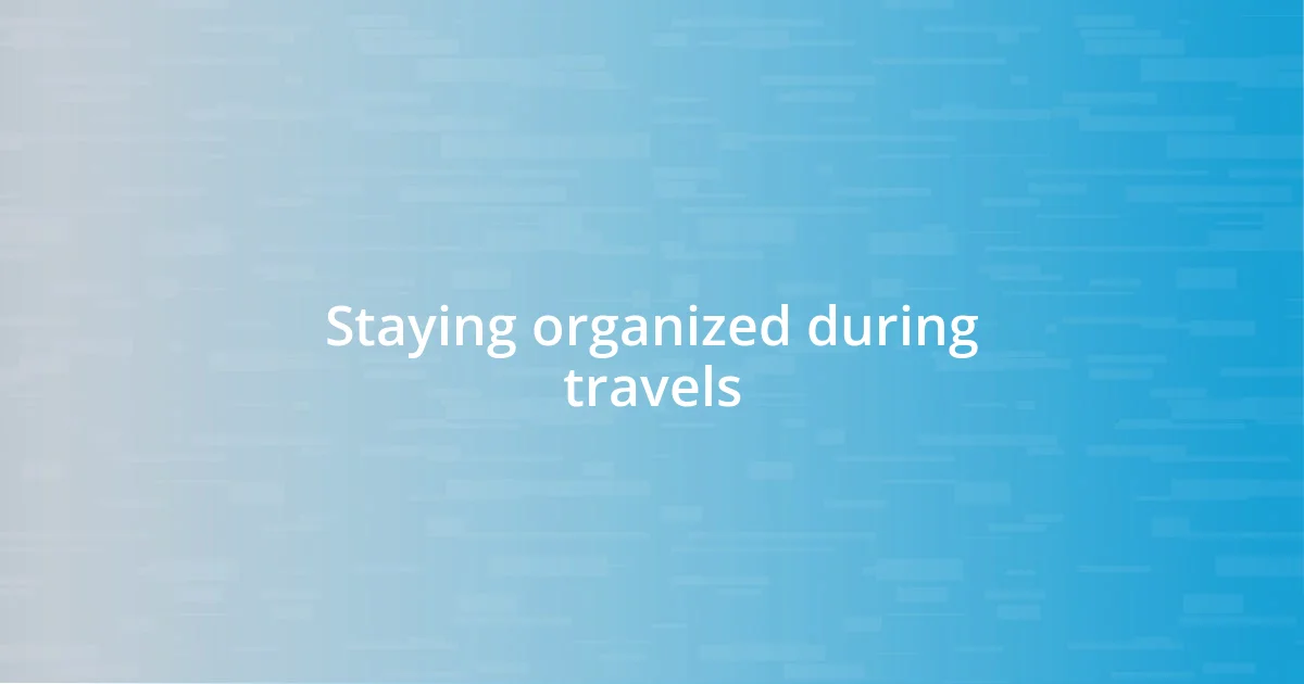 Staying organized during travels