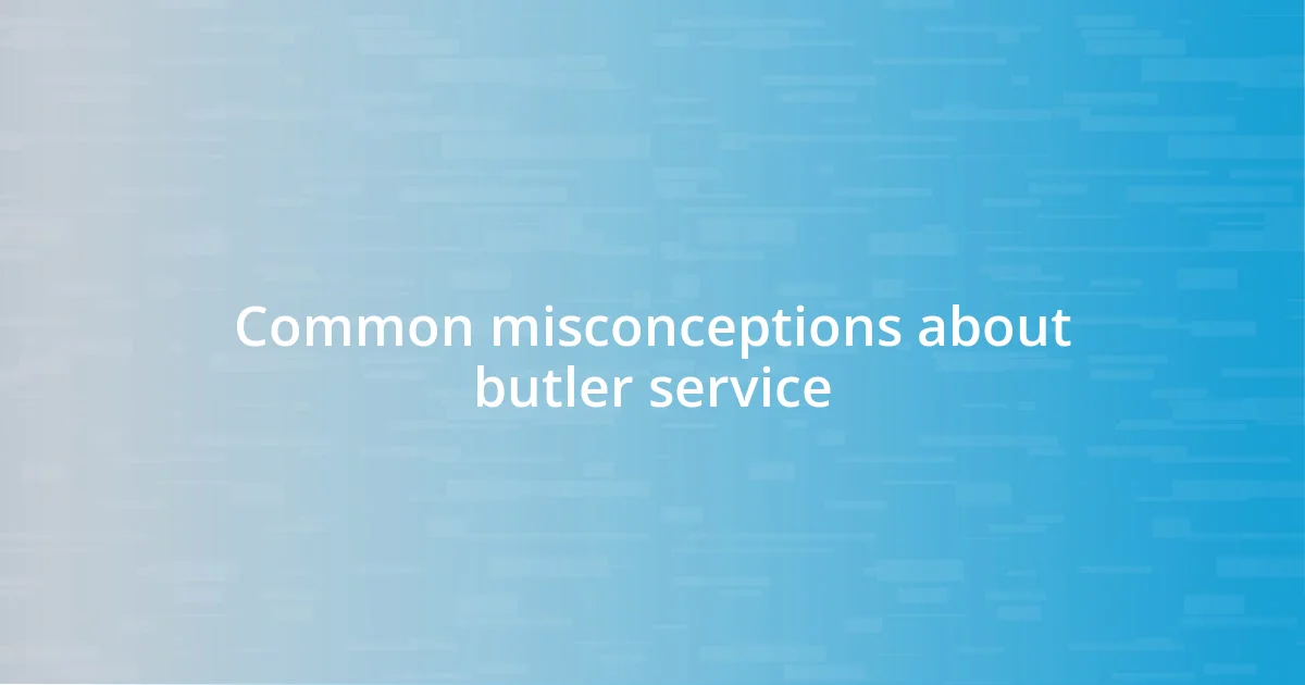 Common misconceptions about butler service