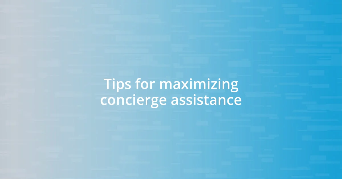 Tips for maximizing concierge assistance