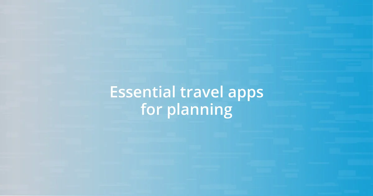 Essential travel apps for planning