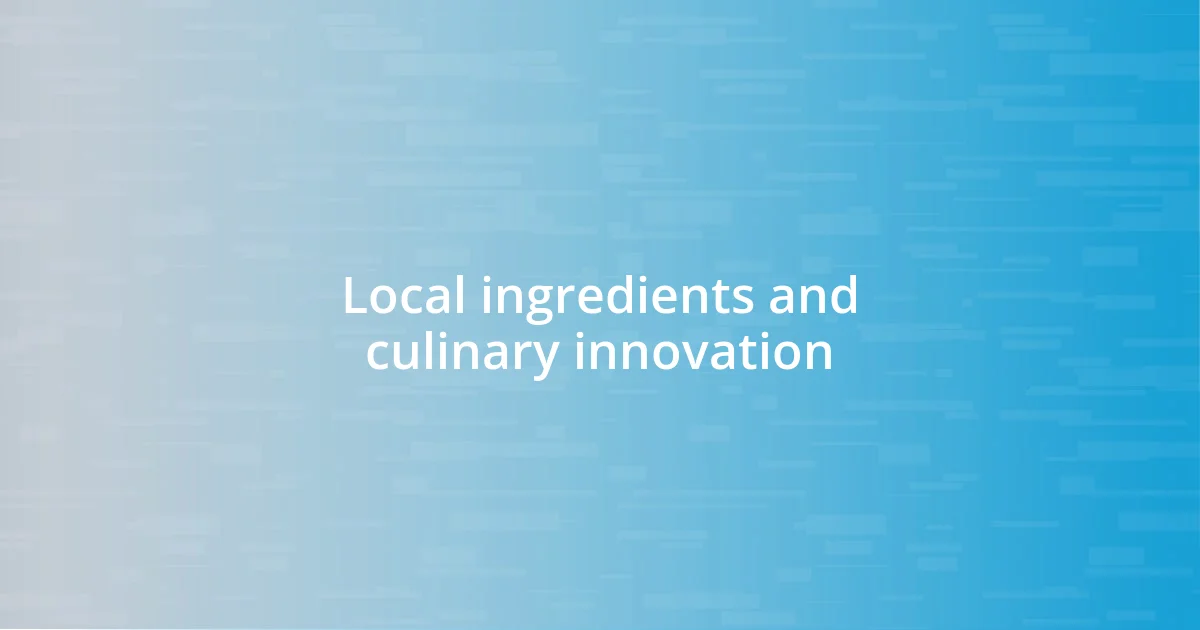 Local ingredients and culinary innovation