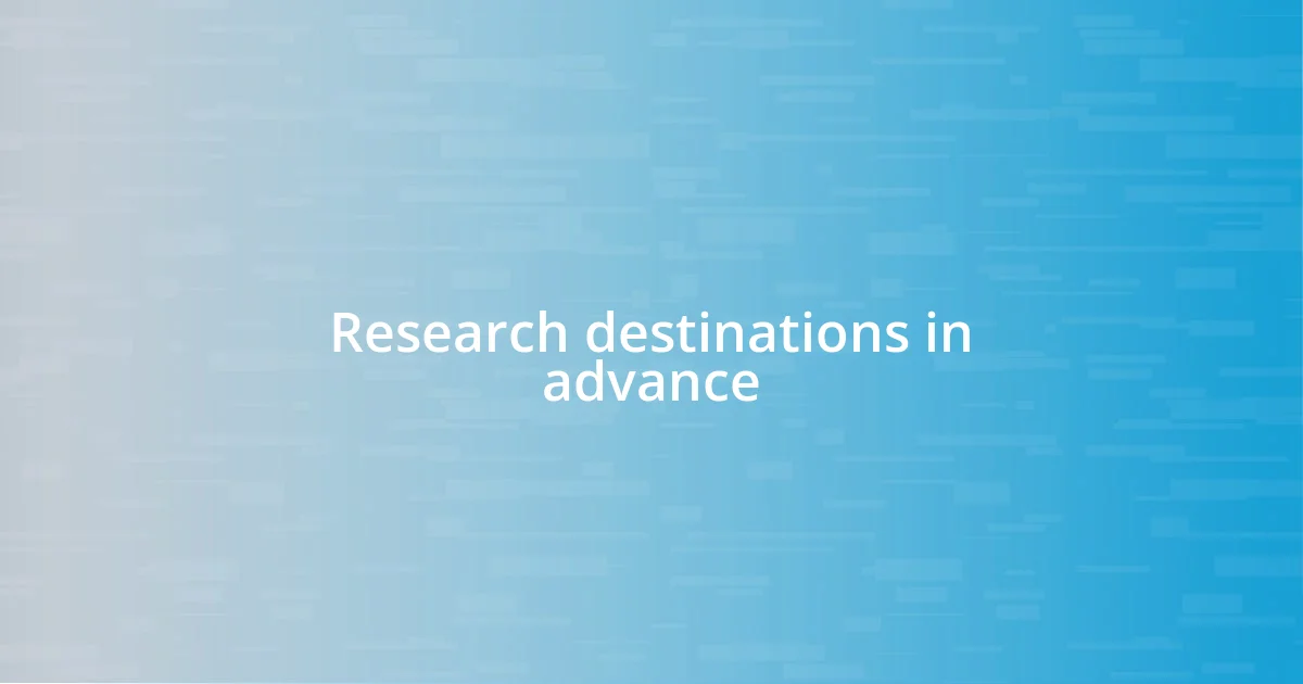 Research destinations in advance