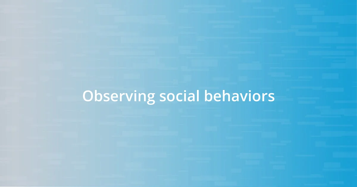 Observing social behaviors