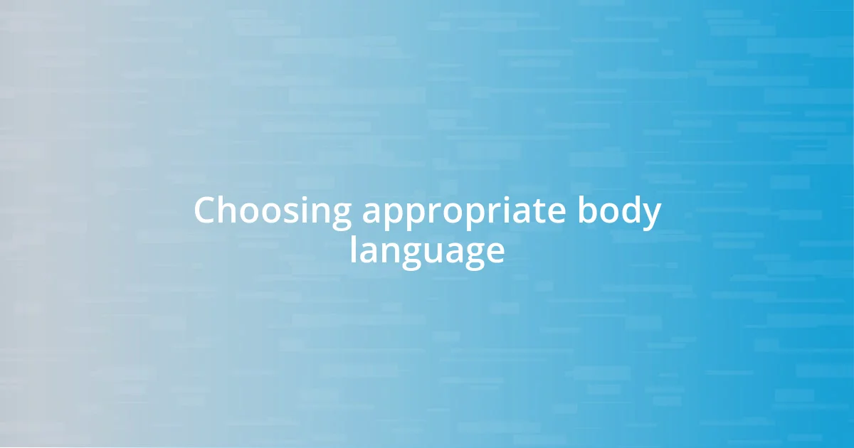 Choosing appropriate body language