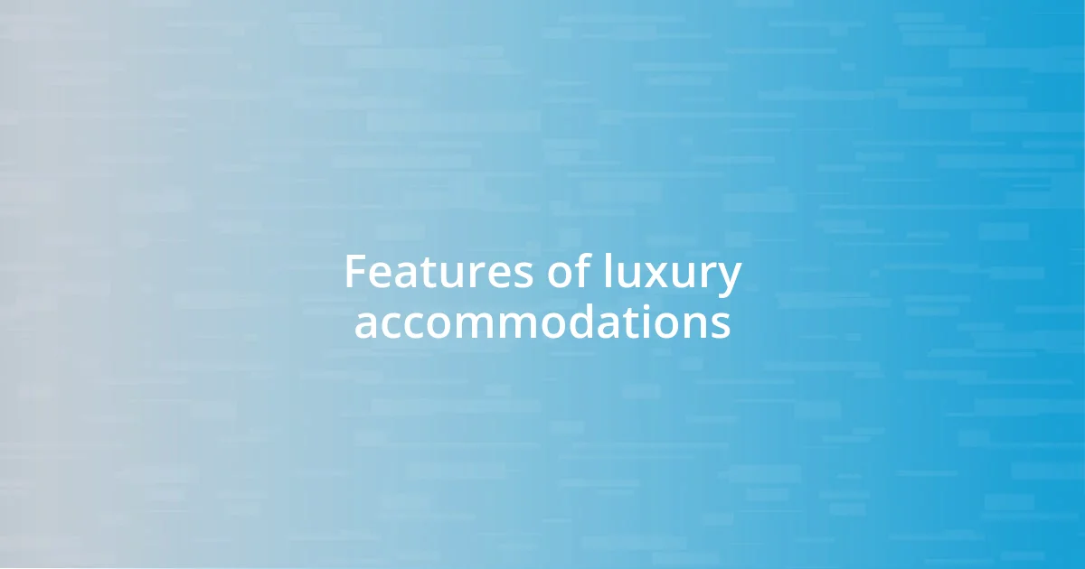 Features of luxury accommodations