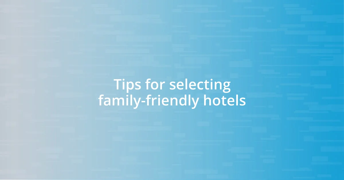 Tips for selecting family-friendly hotels