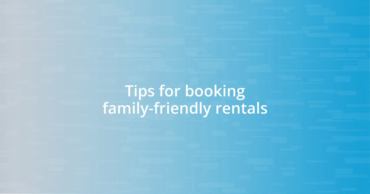 Tips for booking family-friendly rentals