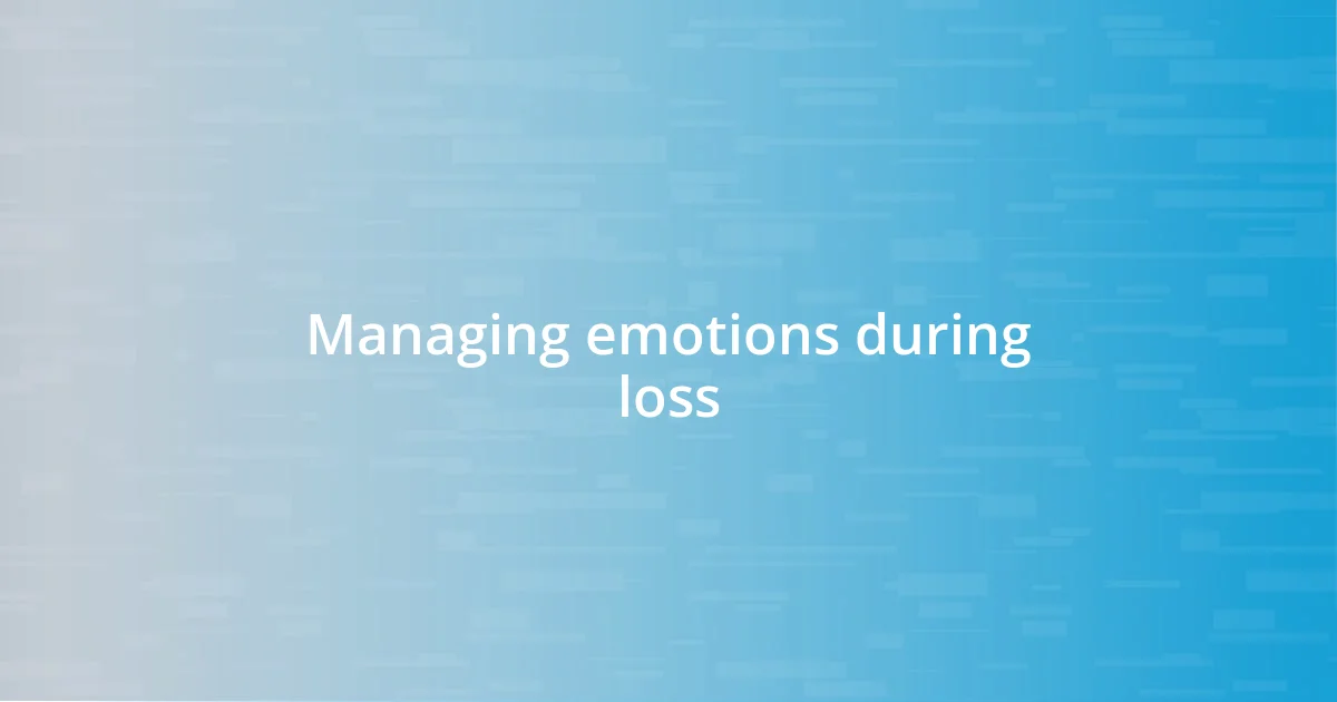 Managing emotions during loss