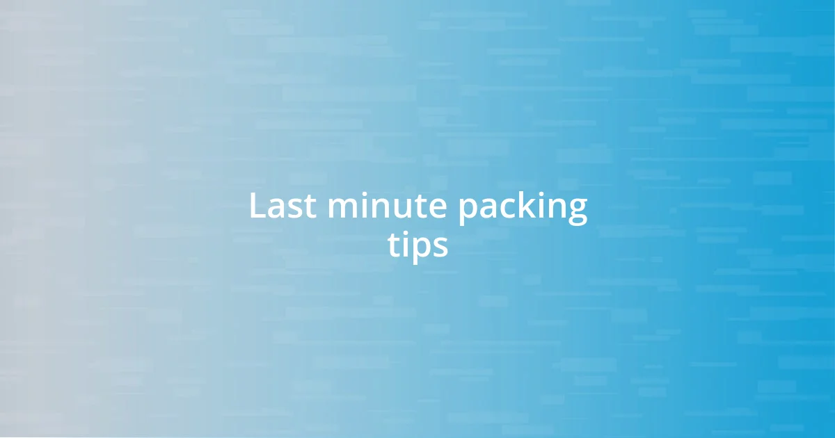 Last minute packing tips