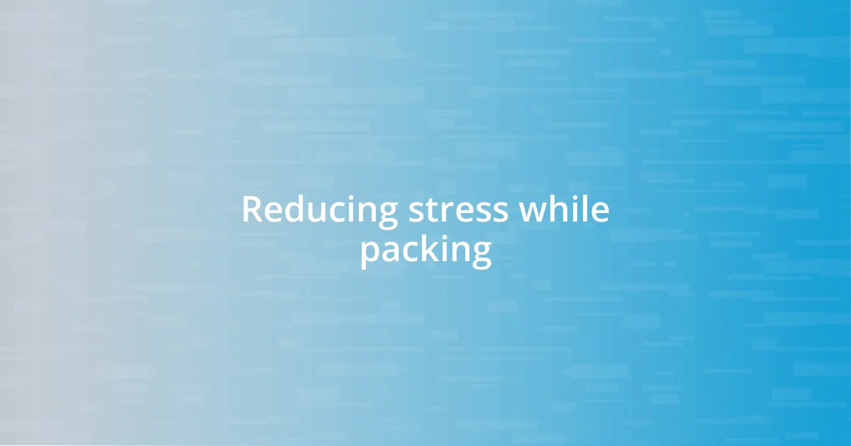 Reducing stress while packing