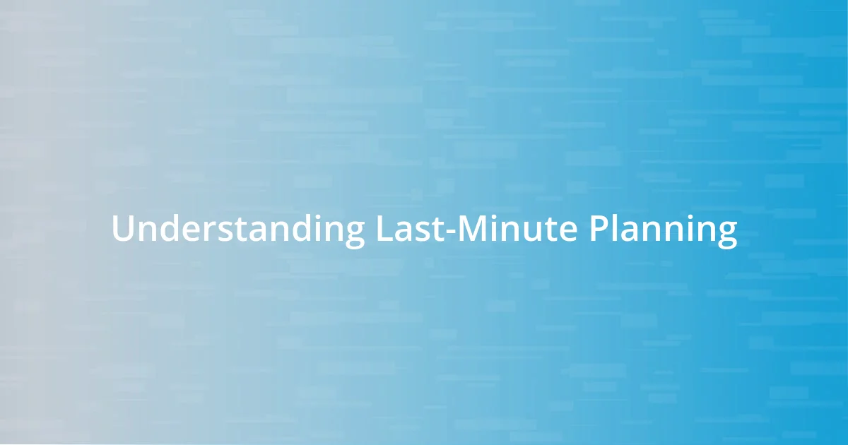 Understanding Last-Minute Planning