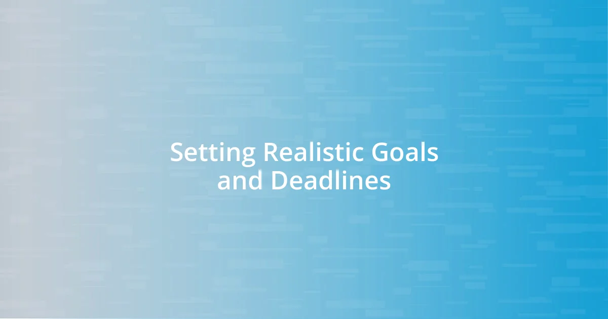 Setting Realistic Goals and Deadlines