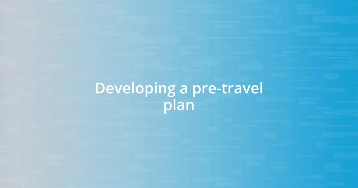 Developing a pre-travel plan